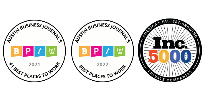 Austin Business Journal's #1 Best Places to Work 2021 & 2022 awards, Inc. 5000 Fastest-Growing Private Companies.